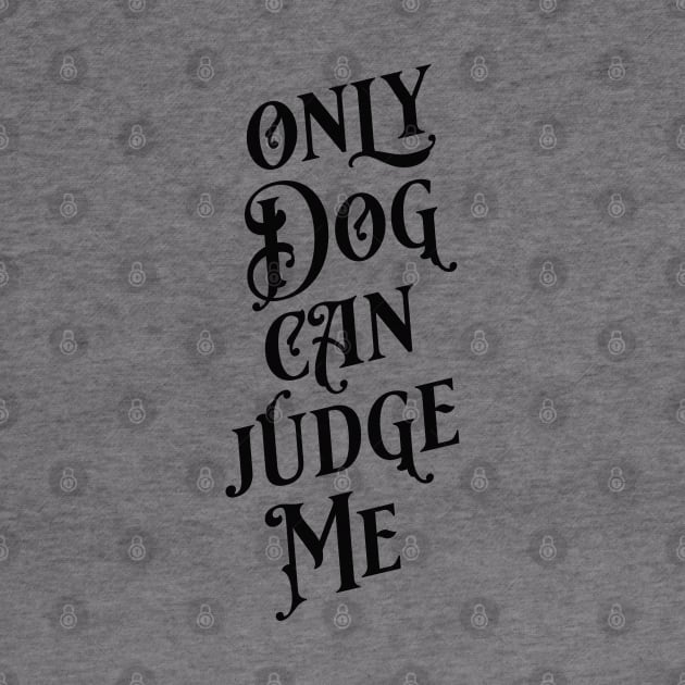 Only Dog Can Judge Me by KodiakMilly